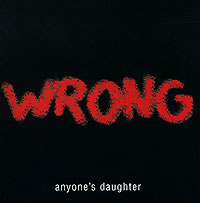 Anyone's Daughter Wrong Формат: Audio CD (Jewel Case) Дистрибьютор: Концерн "Группа Союз" Лицензионные товары Характеристики аудионосителей 2004 г Альбом: Российское издание инфо 4712l.