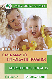 Стать мамой никогда не поздно! Беременность после 35 Серия: Лучшая книга о здоровье инфо 6592l.